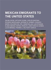 Mexican emigrants to the United States Salma Hayek, Anthony Quinn, Carlos Santana, Ricardo Montalbán, George W. Romney, Rosario Marin,1234593459,9781234593452