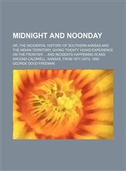 Midnight and noonday; or, The incidental history of southern Kansas and the Indian territory, giving twenty years experience on the frontier  and incidents happening in and around Caldwell, Kansas, from 1871 until 1890,1151303356,9781151303356