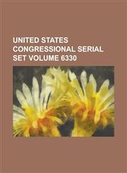 United States Congressional Serial Set Volume 6330,1234057468,9781234057466