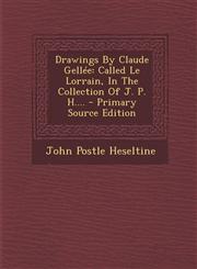 Drawings by Claude Gellee Called Le Lorrain, in the Collection of J. P. H.... - Primary Source Edition,1295377217,9781295377213
