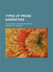 Types of prose narratives; a text-book for the story writer,1150414316,9781150414312