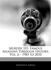 Murder 101 Famous Assassins Through History, Vol. 6 - 1985 to 2010,1171061560,9781171061564