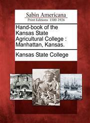 Hand-book of the Kansas State Agricultural College Manhattan, Kansas.,1275865097,9781275865099