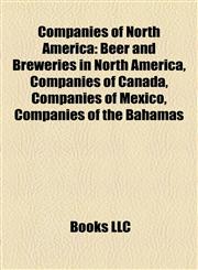 Companies of North America Beer and Breweries in North America, Companies of Canada, Companies of Mexico, Companies of the Bahamas,1158023820,9781158023820