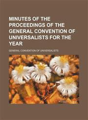 Minutes of the proceedings of the General Convention of Universalists for the year,1150803363,9781150803369