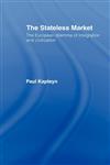 The Stateless Market The European Dilemma of Integration and Civilization,0415122333,9780415122337