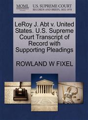 LeRoy J. Abt v. United States. U.S. Supreme Court Transcript of Record with Supporting Pleadings,1270448811,9781270448815