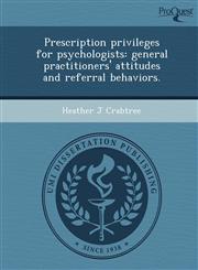 Prescription privileges for psychologists general practitioners' attitudes and referral behaviors.,124909092X,9781249090922