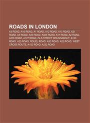 Roads in London A3 road, A10 road, A1 road, A12 road, A13 road, A21 road, A4 road, A40 road, A406 road, A11 road, A2 road, A205 road,1156587832,9781156587836