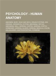 Psychology - Human anatomy Abdomen, Body, Head and neck, Organ systems, Sex organs, Urogenital system, Abdominal reflex, Abdominal wall, Adrenal cortex, Adrenal cortex hormones, Adrenal glands, Adrenal medulla, Colon, Gallbladder, Gastrointestinal hormon,1234852721,9781234852726