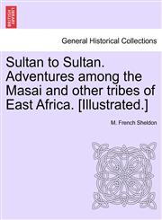 Sultan to Sultan. Adventures among the Masai and other tribes of East Africa. [Illustrated.],1241494592,9781241494599