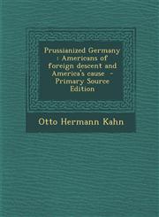 Prussianized Germany Americans of Foreign Descent and America's Cause - Primary Source Edition,1287796044,9781287796046
