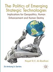 The Politics of Emerging Strategic Technologies Implications for Geopolitics, Human Enhancement and Human Destiny,0230290841,9780230290846