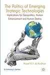 The Politics of Emerging Strategic Technologies Implications for Geopolitics, Human Enhancement and Human Destiny,0230290841,9780230290846