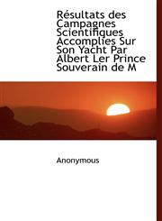 Résultats des Campagnes Scientifiques Accomplies Sur Son Yacht Par Albert Ler Prince Souverain de M,1115404768,9781115404761