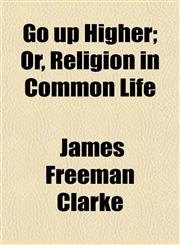 Go up Higher; Or, Religion in Common Life,1154718816,9781154718812