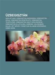 Uzbegisztan Szovjetunio, Uzbegisztan Gazdasaga, Uzbegisztan Hidjai, Uzbegisztan Sportelete, Uzbegisztan Telepulesei,1232899690,9781232899693