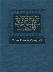 My Circular Notes Extracts from Journals, Letters Sent Home, Geological and Other Notes, Written While Travelling Westwards Round the Wo,1287429033,9781287429036