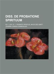 Diss. de probatione spirituum; ex 1. Joh. IV, 1. Probate spiritus, an ex Deo sint?,1236822609,9781236822604