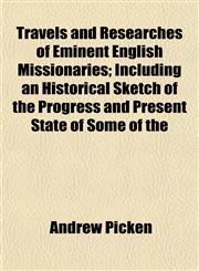 Travels and Researches of Eminent English Missionaries; Including an Historical Sketch of the Progress and Present State of Some of the,115319158X,9781153191586