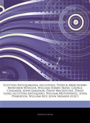 Articles On Scottish Antiquarians, including Patrick Abercromby, Mortimer Wheeler, William Forbes Skene, George Chalmers, John Jamieson, David Macritchie, David Laing (scottish Antiquary), William Motherwell, John Pinkerton, William Roy,1242670475,9781242670473