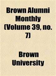 Brown Alumni Monthly (Volume 39, no. 7),1154645495,9781154645491