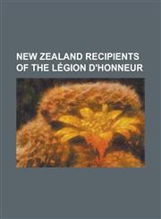 New Zealand Recipients of the Legion D'Honneur Alexander Godley, Alfred William Robin, Andrew Hamilton Russell, Archibald McIndoe, Arthur Coningham (,1156098777,9781156098776