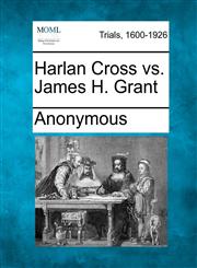 Harlan Cross vs. James H. Grant,1275483526,9781275483521