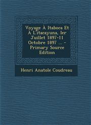 Voyage a Itaboca Et A L'Itacayuna, Ier Juillet 1897-11 Octobre 1897 ...,1289736308,9781289736309