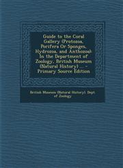 Guide to the Coral Gallery (Protozoa, Porifera or Sponges, Hydrozoa, and Anthozoa) In the Department of Zoology, British Museum (Natural History) ...,1289775737,9781289775735