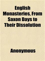 English Monasteries, From Saxon Days to Their Dissolution,1152651056,9781152651050
