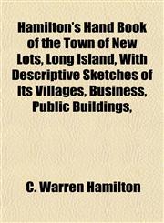 Hamilton's Hand Book of the Town of New Lots, Long Island, With Descriptive Sketches of Its Villages, Business, Public Buildings,,1152932675,9781152932678