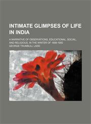 Intimate glimpses of life in India; a narrative of observations, educational, social, and religious, in the winter of 1899-1900,1150671408,9781150671401