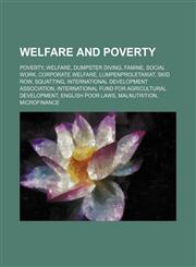 Welfare and poverty Poverty, Welfare, Dumpster diving, Famine, Social work, Corporate welfare, Lumpenproletariat, Skid row, Squatting,1234574829,9781234574826