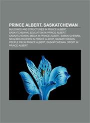 Prince Albert, Saskatchewan Buildings and structures in Prince Albert, Saskatchewan, Education in Prince Albert, Saskatchewan,1156573580,9781156573587