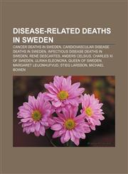 Disease-related deaths in Sweden Cancer deaths in Sweden, Cardiovascular disease deaths in Sweden, Infectious disease deaths in Sweden,1158067631,9781158067633