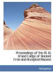 Proceedings of the M. W. Grand Lodge of Ancient Free and Accepted Masons,114053534X,9781140535348
