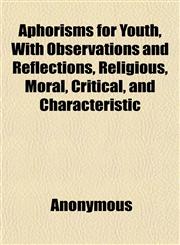 Aphorisms for Youth, With Observations and Reflections, Religious, Moral, Critical, and Characteristic,1151893846,9781151893840