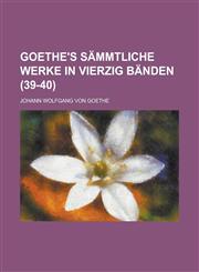 Goethe's Sammtliche Werke in Vierzig Banden (39-40),1151206318,9781151206312
