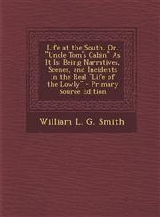 Life at the South, Or, Uncle Tom's Cabin as It Is Being Narratives, Scenes, and Incidents in the Real Life of the Lowly,1287489184,9781287489184