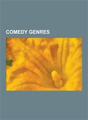 Comedy Genres Aldwych Farce, Alternative Cabaret, Alternative Comedy, Bedroom Farce, Burlesque, Burletta, Chanchada, Character Comed,1230563458,9781230563459