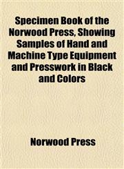 Specimen Book of the Norwood Press, Showing Samples of Hand and Machine Type Equipment and Presswork in Black and Colors,1151845779,9781151845771