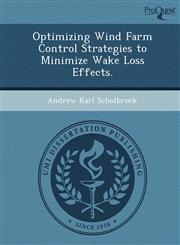 Optimizing Wind Farm Control Strategies to Minimize Wake Loss Effects.,1249073456,9781249073451
