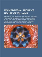 Wickedpedia - Mickey's House of Villains Masters of Evil, Abigail Williams, Abis Mal, Abnor Mal, Acer, Agatha Hannigan, Ajax the Gorilla, Alameda Slim, Aliens, Alpha, Beta and Gamma, Al McWhiggin, Amin Damoola, Amos Slade,1234798131,9781234798130