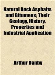 Natural Rock Asphalts and Bitumens; Their Geology, History, Properties and Industrial Application,1154795020,9781154795028