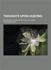 Thoughts Upon Hunting; In a Series of Familiar Letters to a Friend,1230335064,9781230335063