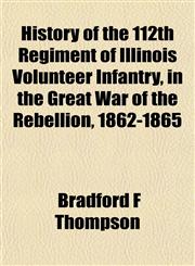 History of the 112th Regiment of Illinois Volunteer Infantry, in the Great War of the Rebellion, 1862-1865,1443269794,9781443269797