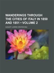 Wanderings Through the Cities of Italy in 1850 and 1851 (Volume 2),1154167712,9781154167719