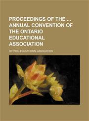 Proceedings of the Annual Convention of the Ontario Educational Association,1150114800,9781150114809