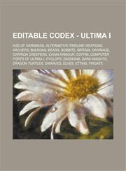 Editable Codex - Ultima I Age of Darkness, Alternative-Timeline Weapons, Archers, Balrons, Bears, Bobbits, Britain, Carriage, Carrion Creepers,,1234746573,9781234746575